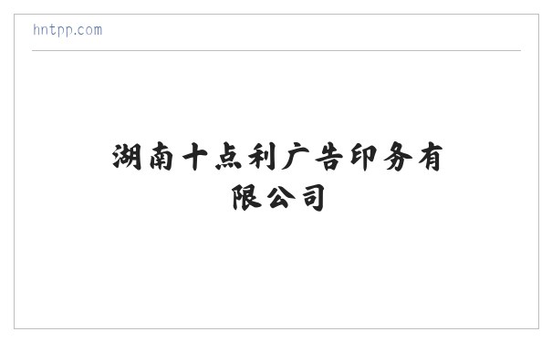 湖南十点利广告印务有限公司 缩略图