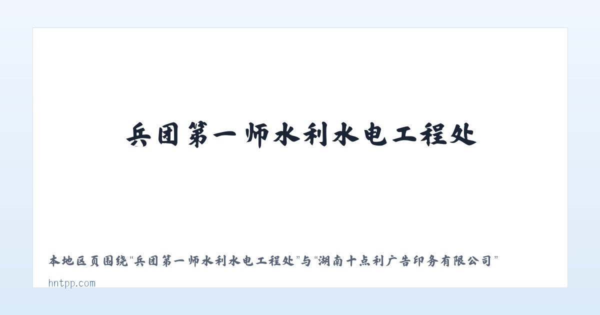 兵团第一师水利水电工程处 - 湖南十点利广告印务有限公司 主图